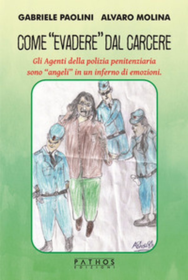 Come «evadere» dal carcere. Gli Agenti della polizia penitenziaria sono «angeli» in un inferno di emozioni. - Librerie.coop Come «evadere» dal carcere. Gli Agenti della polizia penitenziaria sono «angeli» in un inferno di emozioni. - Librerie.coop