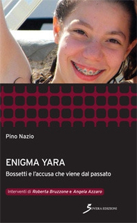 Enigma Yara. Bossetti e l'accusa che viene dal passato - Librerie.coop