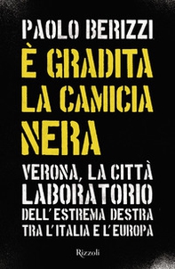 È gradita la camicia nera. Verona, la città laboratorio dell'estrema destra tra l'Italia e l'Europa - Librerie.coop