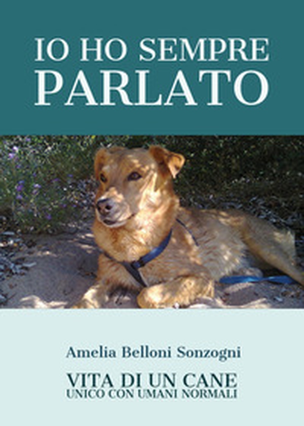 Io ho sempre parlato. Vita di un cane unico con umani normali - Librerie.coop Io ho sempre parlato. Vita di un cane unico con umani normali - Librerie.coop