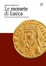 Le monete di Lucca. Dal periodo longobardo al Trecento - Librerie.coop