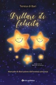 Brillare di felicità. Manuale di distruzione dell'ovvietà amorosa - Librerie.coop