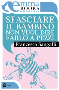 Sfasciare il bambino non vuol dire farlo a pezzi - Librerie.coop