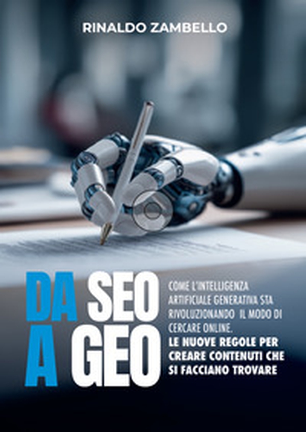 Da SEO a GEO. Come l'intelligenza artificiale generativa sta rivoluzionando il modo di cercare online. Le nuove regole per creare contenuti che si facciano trovare - Librerie.coop Da SEO a GEO. Come l'intelligenza artificiale generativa sta rivoluzionando il modo di cercare online. Le nuove regole per creare contenuti che si facciano trovare - Librerie.coop