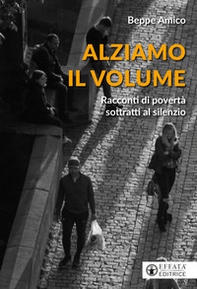 Alziamo il volume. Racconti di povertà sottratti al silenzio - Librerie.coop Alziamo il volume. Racconti di povertà sottratti al silenzio - Librerie.coop