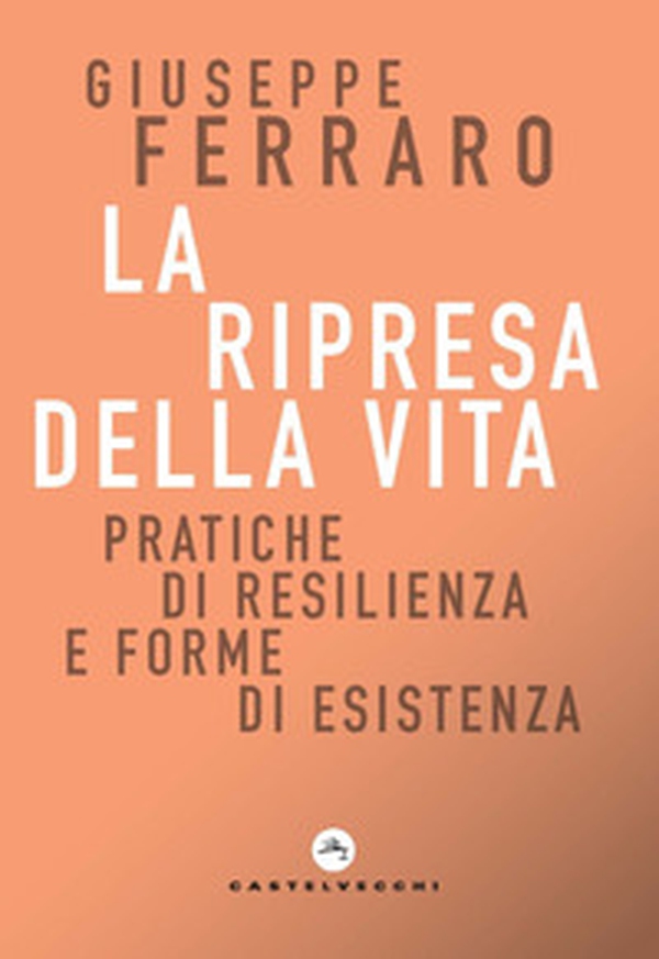 La ripresa della vita. Pratiche di resilienza e forme di esistenza per una religione senza confessione di una comunità interiore - Librerie.coop La ripresa della vita. Pratiche di resilienza e forme di esistenza per una religione senza confessione di una comunità interiore - Librerie.coop