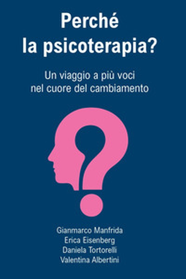 Perché la psicoterapia? Un viaggio a più voci nel cuore del cambiamento - Librerie.coop Perché la psicoterapia? Un viaggio a più voci nel cuore del cambiamento - Librerie.coop