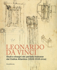 Leonardo da Vinci. Studi e disegni del periodo francese dal Codice Atlantico (1516-1518 circa) - Librerie.coop