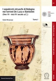 I sepolcreti etruschi di Bologna nei terreni De Luca e Battistini (fine VI -inizi IV secolo a.C.) - Librerie.coop