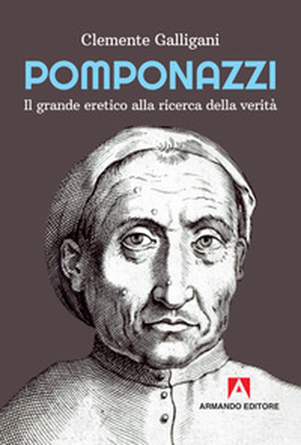 Pomponazzi. Il grande eretico alla ricerca della verità - Librerie.coop Pomponazzi. Il grande eretico alla ricerca della verità - Librerie.coop