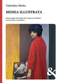 Medea illustrata. Dalla tragedia di Euripide alla "sindrome di Medea" tra Arte, Mito e Letteratura - Librerie.coop