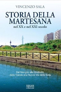 Storia della Martesana nel XX e nel XXI secolo. Dal Naviglio alla BreBeMi, dalle filande alla Nuova Via della Seta - Librerie.coop