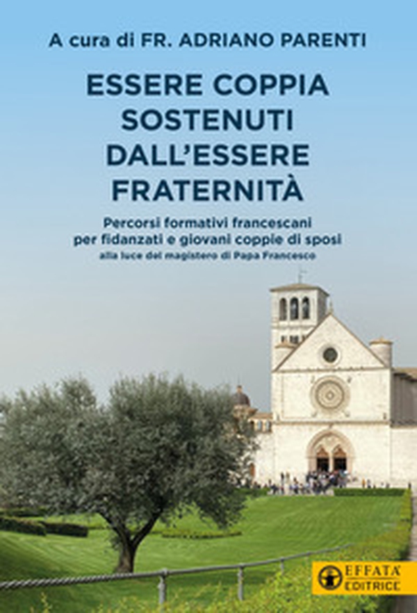 Essere coppia sostenuti dall'essere fraternità. Percorsi formativi francescani per fidanzati e giovani coppie di sposi alla luce del magistero di Papa Francesco - Librerie.coop Essere coppia sostenuti dall'essere fraternità. Percorsi formativi francescani per fidanzati e giovani coppie di sposi alla luce del magistero di Papa Francesco - Librerie.coop