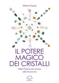 Il potere magico dei cristalli. Alleati preziosi per entrare nella nuova era - Librerie.coop