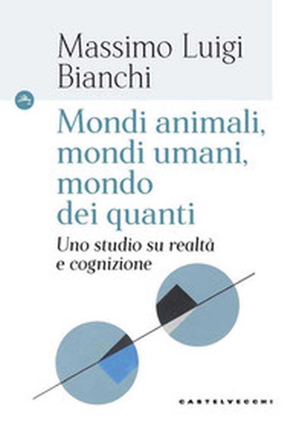 Mondi animali, mondi umani, mondi dei quanti. Uno studio su realtà e cognizione - Librerie.coop Mondi animali, mondi umani, mondi dei quanti. Uno studio su realtà e cognizione - Librerie.coop