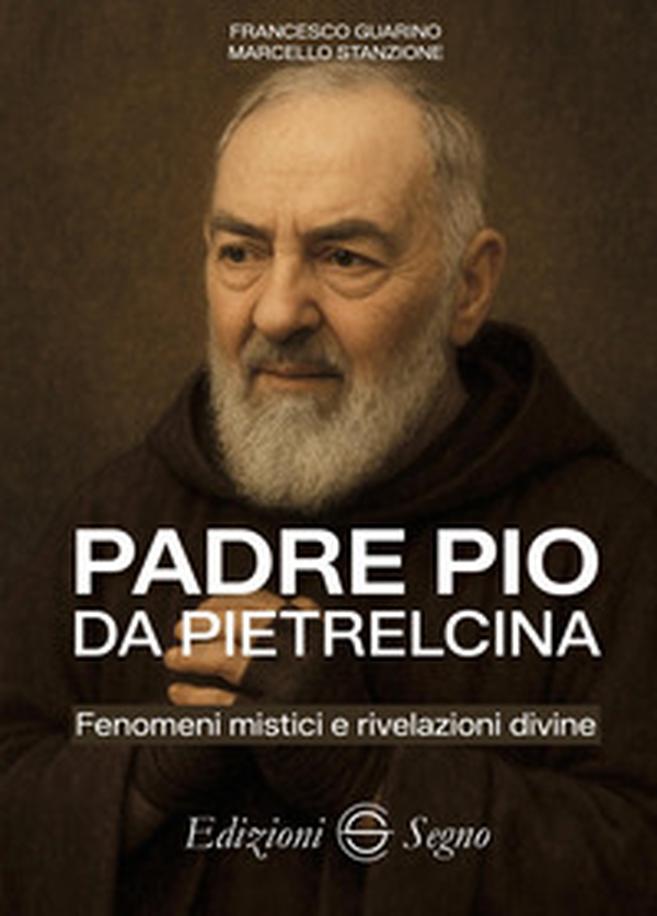 Padre Pio da Pietrelcina. Fenomeni mistici e rivelazioni divine - Librerie.coop