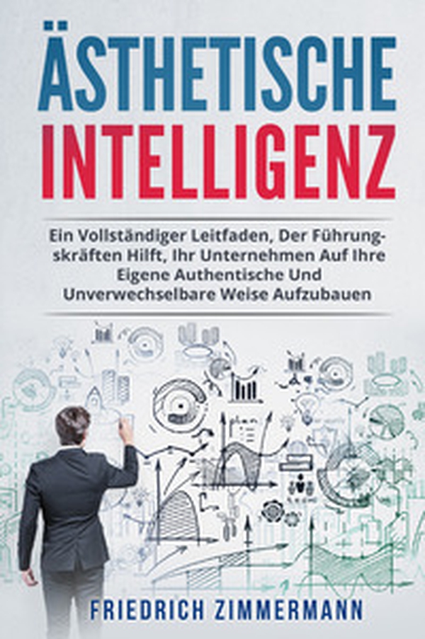 Ästhetische intelligenz. Ein vollständiger leitfaden, der führungskräften hilft, ihr unternehmen auf ihre eigene authentische und unverwechselbare weise aufzubauen - Librerie.coop Ästhetische intelligenz. Ein vollständiger leitfaden, der führungskräften hilft, ihr unternehmen auf ihre eigene authentische und unverwechselbare weise aufzubauen - Librerie.coop