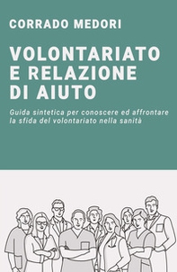 Volontariato e relazione di aiuto. Guida per affrontare la sfida del volontariato in campo sanitario - Librerie.coop