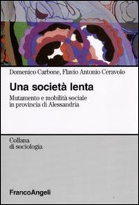 Una società lenta. Mutamento e mobilità sociale in provincia di Alessandria - Librerie.coop