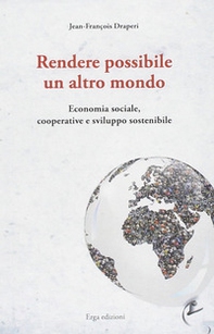 Rendere possibile un altro mondo. Economia sociale, cooperative e sviluppo sostenibile - Librerie.coop
