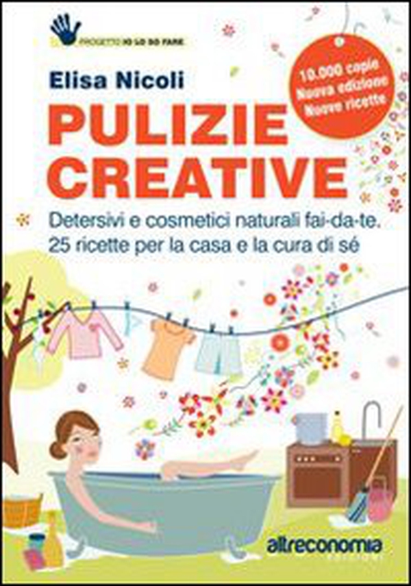 Pulizie creative. Detersivi e cosmetici naturali fai-da-te. 25 ricette per la casa e la cura di sé - Librerie.coop Pulizie creative. Detersivi e cosmetici naturali fai-da-te. 25 ricette per la casa e la cura di sé - Librerie.coop
