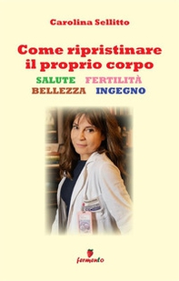 Come ripristinare il proprio corpo. Salute, fertilità, bellezza, ingegno - Librerie.coop