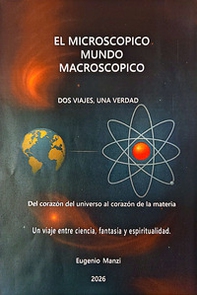 El microscopico mundo macroscopico. Dos viajes, una verdad - Librerie.coop