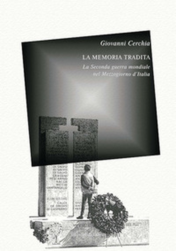 La memoria tradita. La seconda guerra mondiale nel Mezzogiorno d'Italia - Librerie.coop La memoria tradita. La seconda guerra mondiale nel Mezzogiorno d'Italia - Librerie.coop