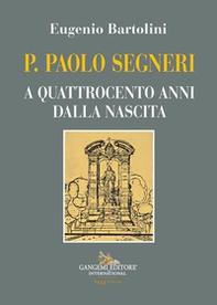 P. Paolo Segneri. A quattrocento anni dalla nascita - Librerie.coop