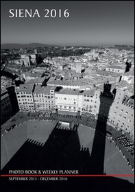 Siena 2016. Photo book & weekly planner september 2015-december 2016 - Librerie.coop