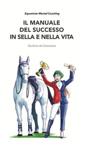 Il manuale del successo in sella e nella vita. Equestrian mental coaching - Librerie.coop Il manuale del successo in sella e nella vita. Equestrian mental coaching - Librerie.coop