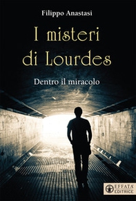 I misteri di Lourdes. Dentro il miracolo - Librerie.coop
