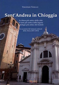 Sant'Andrea in Chioggia. La chiesa più antica della città, la torre più antica della laguna, l'orologio più antico del mondo. In occasione del restauro radical della chiesa (2011-2014) - Librerie.coop