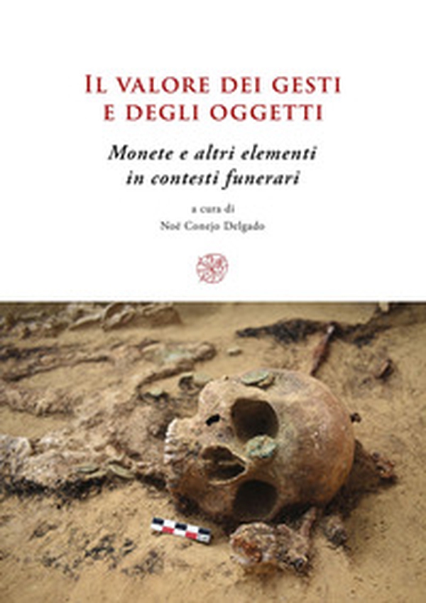 Il valore dei gesti e degli oggetti. Monete e altri elementi in contesti funerari. Ediz. multilingue - Librerie.coop Il valore dei gesti e degli oggetti. Monete e altri elementi in contesti funerari. Ediz. multilingue - Librerie.coop