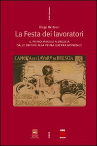 La festa dei lavoratori. Il primo maggio a Brescia dalle origini alla prima guerra mondiale - Librerie.coop