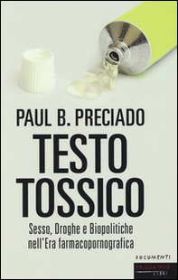 Testo tossico. Sesso, droghe e biopolitiche nell'era farmacopornografica - Librerie.coop