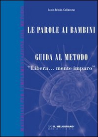 Le parole ai bambini. Guida al metodo. Guida teorica al metodo «Libera...mente imparo» - Librerie.coop