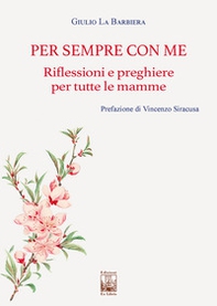 Per sempre con me. Riflessioni e preghiere per tutte le mamme - Librerie.coop Per sempre con me. Riflessioni e preghiere per tutte le mamme - Librerie.coop