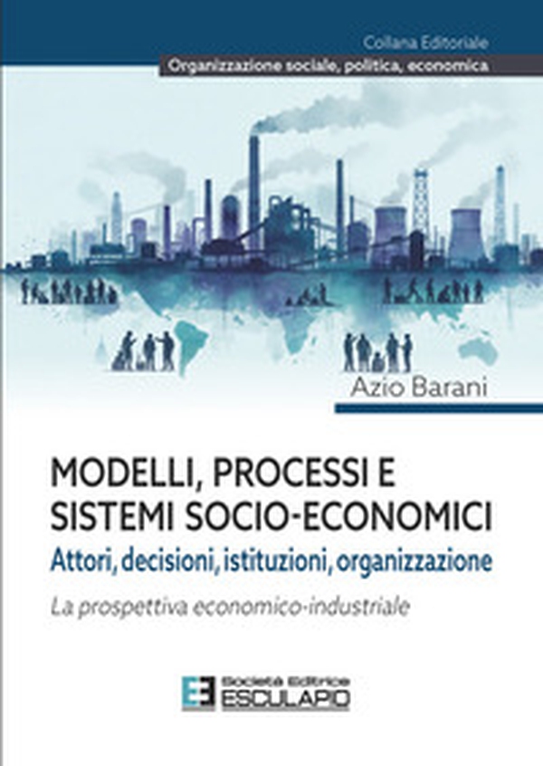 Modelli, processi e sistemi socio-economici. Attori, decisioni, istituzioni, organizzazione. La prospettiva economico-industriale - Librerie.coop