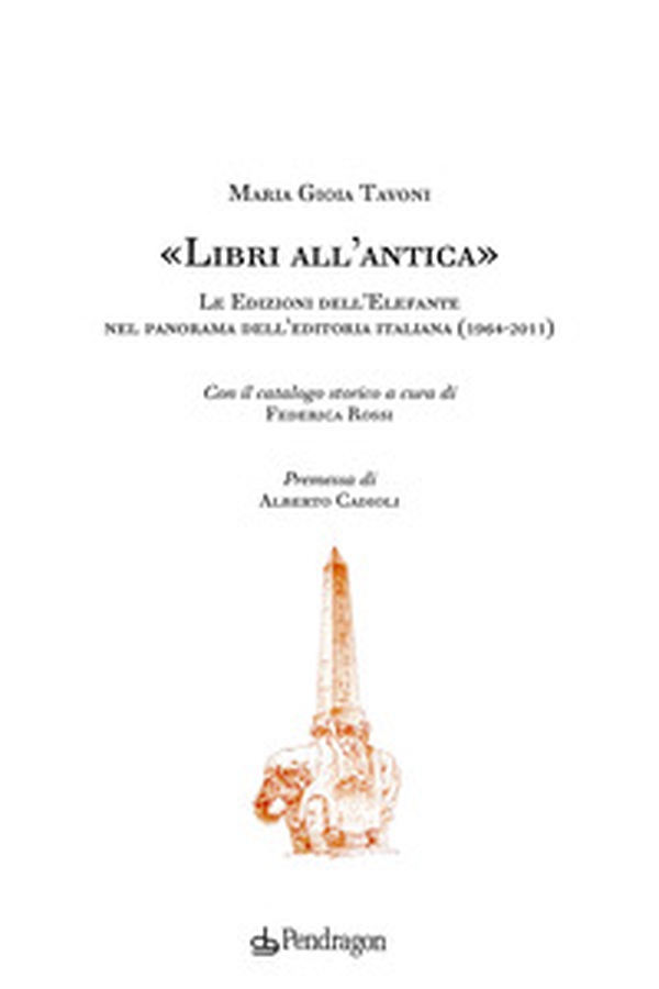 «Libri all'antica». Le Edizioni dell'Elefante nel panorama dell'editoria italiana (1964-2011) - Librerie.coop «Libri all'antica». Le Edizioni dell'Elefante nel panorama dell'editoria italiana (1964-2011) - Librerie.coop