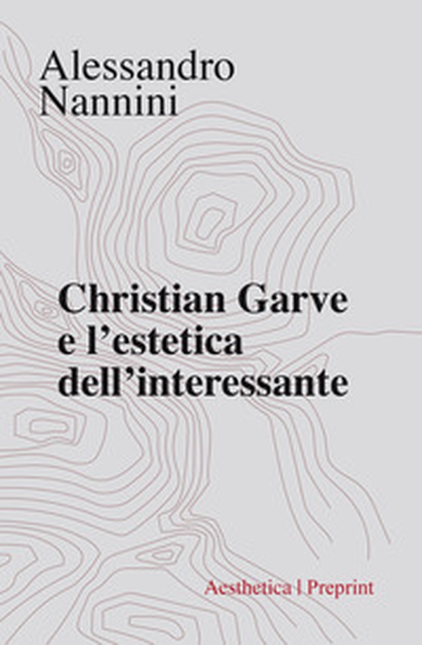 Christian Garve e l'estetica dell'interessante - Librerie.coop Christian Garve e l'estetica dell'interessante - Librerie.coop