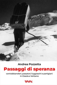 Passaggi di speranza. Contrabbandieri, passatori, fuggiaschi e partigiani in Ossola e Verbano - Librerie.coop