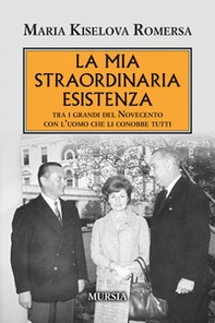 La mia straordinaria esistenza. Tra i grandi del Novecento con l'uomo che li conobbe tutti - Librerie.coop