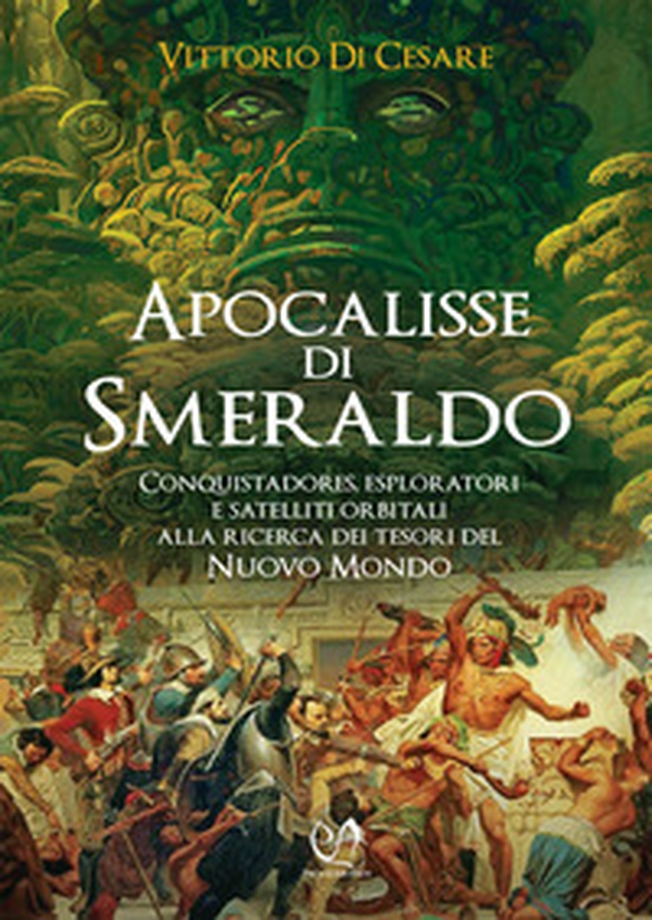 Apocalisse di smeraldo. Conquistadores, esploratori e satelliti orbitali alla ricerca dei tesori del Nuovo Mondo - Librerie.coop Apocalisse di smeraldo. Conquistadores, esploratori e satelliti orbitali alla ricerca dei tesori del Nuovo Mondo - Librerie.coop