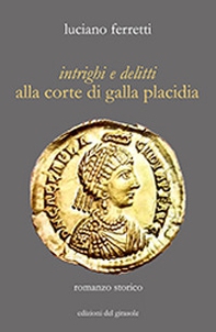Intrighi e delitti alla corte di Galla Placidia - Librerie.coop Intrighi e delitti alla corte di Galla Placidia - Librerie.coop