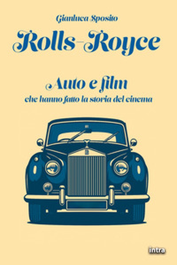 Rolls-Royce. Auto e film che hanno fatto la storia del cinema - Librerie.coop