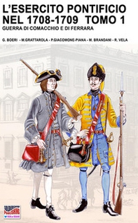 L'esercito pontificio nel 1708-1709. Guerra di Comacchio e di Ferrara - Librerie.coop