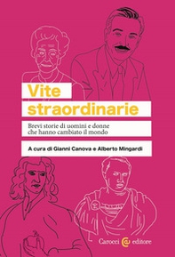 Vite straordinarie. Brevi storie di uomini e donne che hanno cambiato il mondo - Librerie.coop
