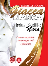 Giacca bianca mantello nero. Coccole per l'anima. Come essere più felici e ottenere più soldi e più tempo - Librerie.coop Giacca bianca mantello nero. Coccole per l'anima. Come essere più felici e ottenere più soldi e più tempo - Librerie.coop