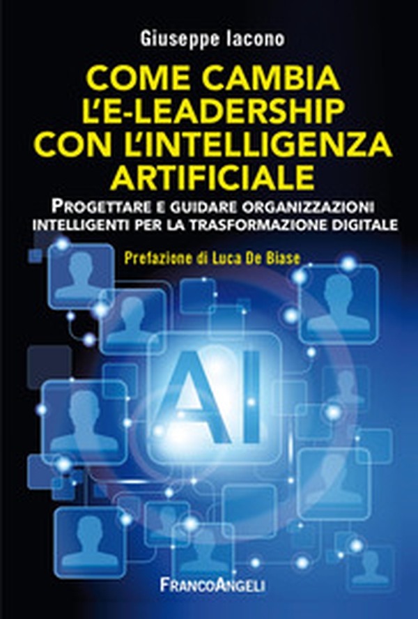 Come cambia l'e-leadership con l'Intelligenza Artificiale. Progettare e guidare organizzazioni intelligenti per la trasformazione digitale - Librerie.coop Come cambia l'e-leadership con l'Intelligenza Artificiale. Progettare e guidare organizzazioni intelligenti per la trasformazione digitale - Librerie.coop